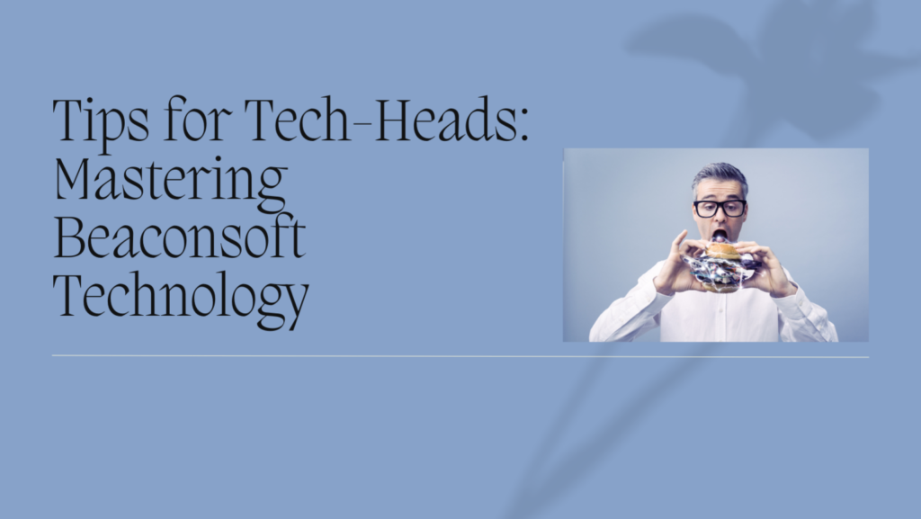 tips for tech-heads beaconsoft